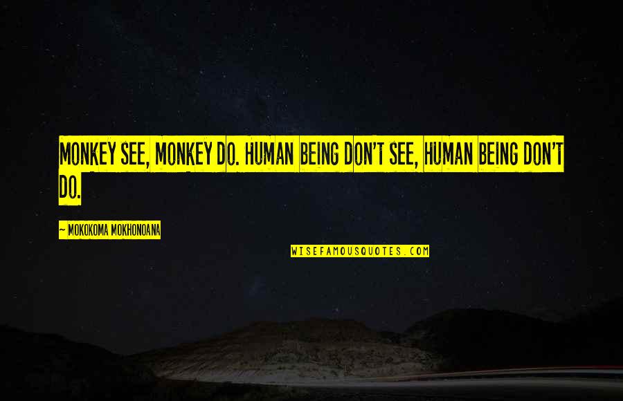 Spitted Quotes By Mokokoma Mokhonoana: Monkey see, monkey do. Human being don't see,