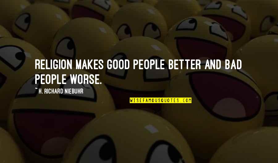 Spitters Factorio Quotes By H. Richard Niebuhr: Religion makes good people better and bad people