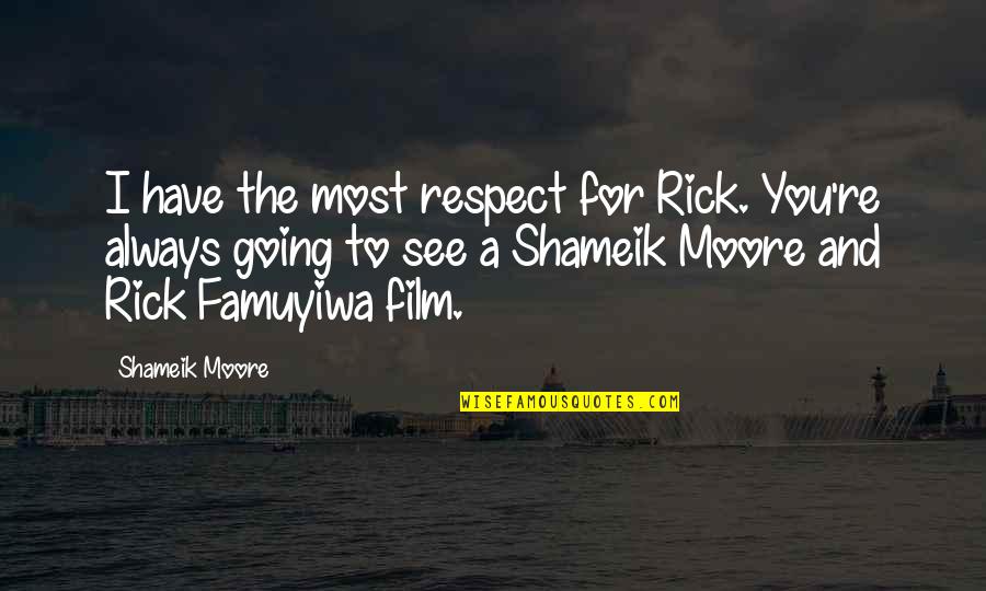 Spitters Quotes By Shameik Moore: I have the most respect for Rick. You're Spitters Quotes By Shameik Moore: I have the most respect for Rick. You're
