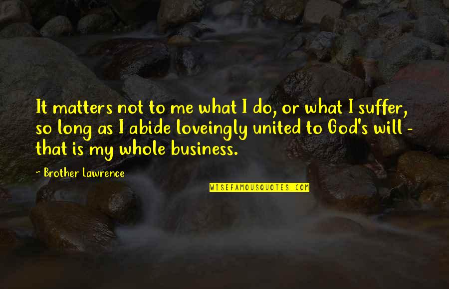 Spitting Fire Quotes By Brother Lawrence: It matters not to me what I do, Spitting Fire Quotes By Brother Lawrence: It matters not to me what I do,