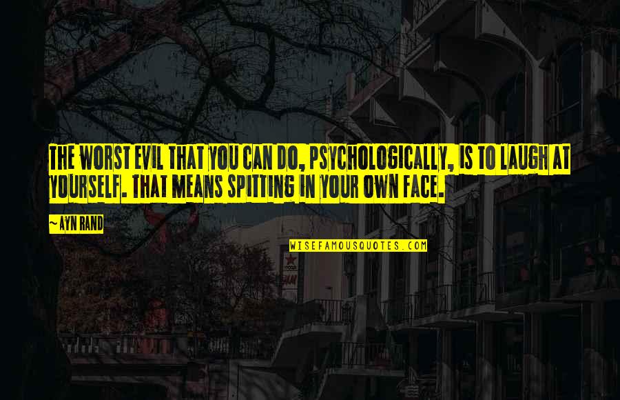 Spitting Quotes By Ayn Rand: The worst evil that you can do, psychologically,