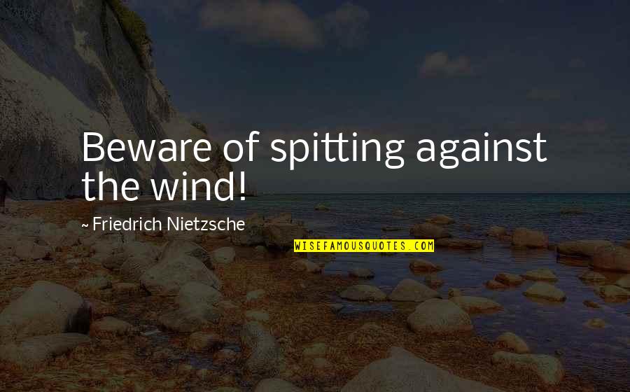 Spitting Quotes By Friedrich Nietzsche: Beware of spitting against the wind!