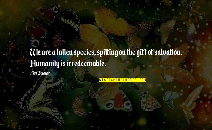 Spitting Quotes By Jeff Zentner: We are a fallen species, spitting on the