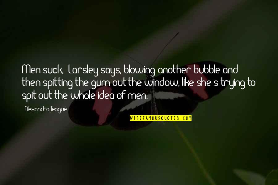 Spitting Up Quotes By Alexandra Teague: Men suck," Larsley says, blowing another bubble and