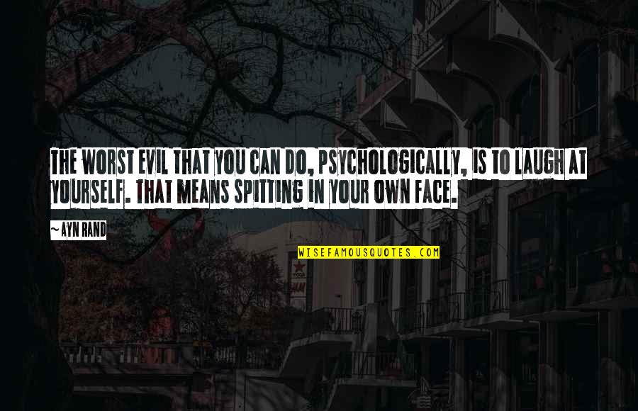Spitting Up Quotes By Ayn Rand: The worst evil that you can do, psychologically,