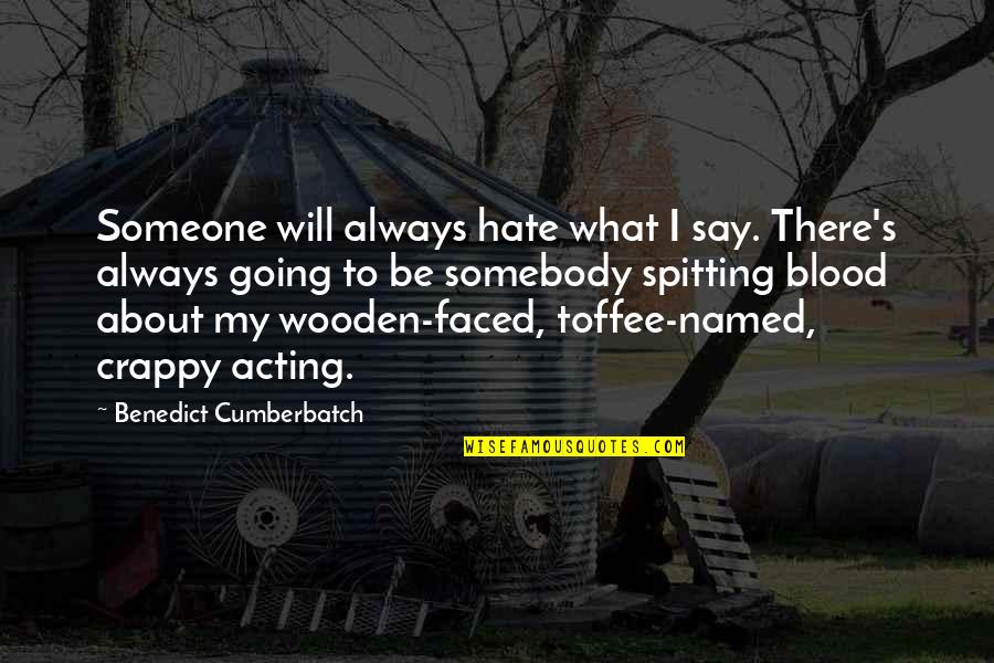 Spitting Up Quotes By Benedict Cumberbatch: Someone will always hate what I say. There's