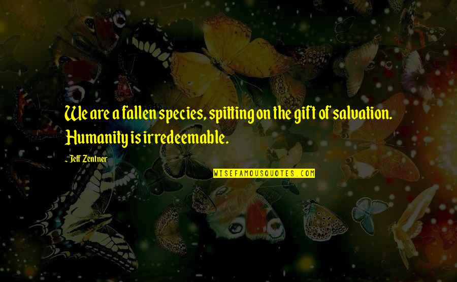 Spitting Up Quotes By Jeff Zentner: We are a fallen species, spitting on the