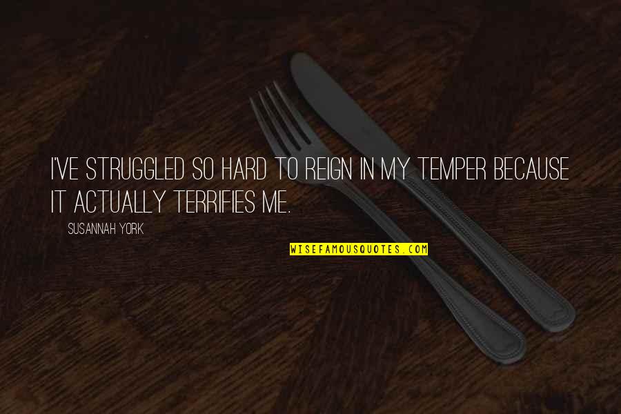 Spittle Bugs Quotes By Susannah York: I've struggled so hard to reign in my