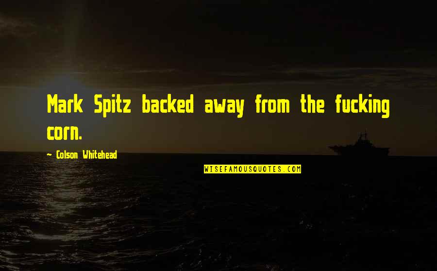 Spitz Quotes By Colson Whitehead: Mark Spitz backed away from the fucking corn.