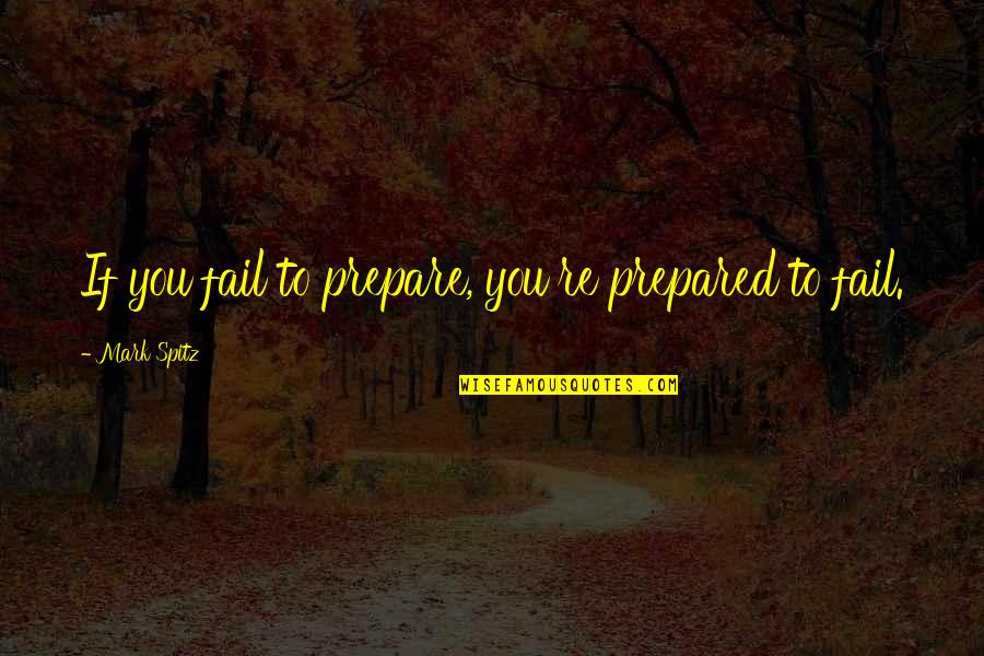 Spitz Quotes By Mark Spitz: If you fail to prepare, you're prepared to Spitz Quotes By Mark Spitz: If you fail to prepare, you're prepared to