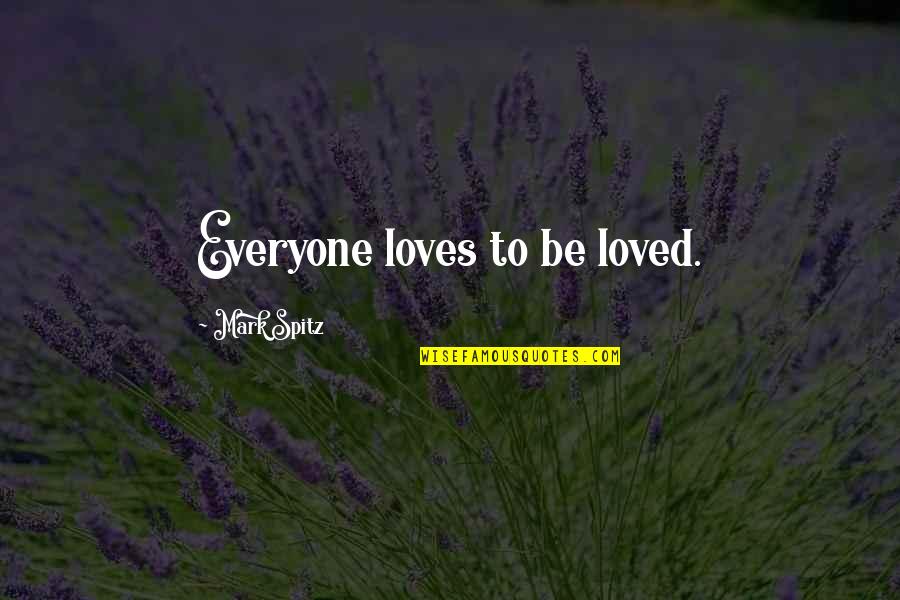 Spitz Quotes By Mark Spitz: Everyone loves to be loved.