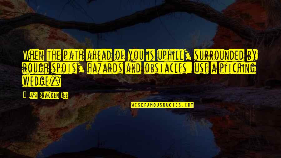 Spitzbuben Rezept Quotes By J. Bracken Lee: When the path ahead of you is uphill, Spitzbuben Rezept Quotes By J. Bracken Lee: When the path ahead of you is uphill,