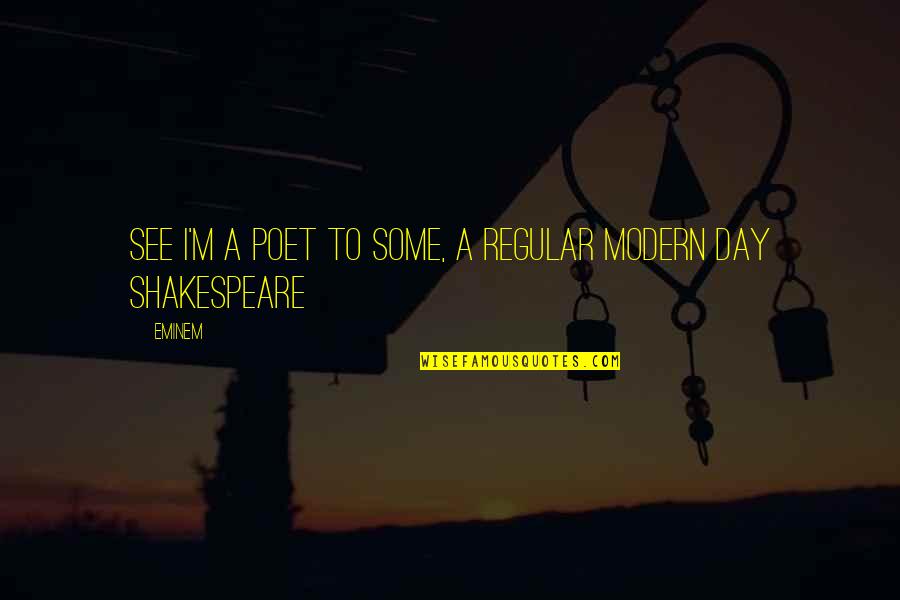 Spitzenhund Quotes By Eminem: See I'm a poet to some, a regular