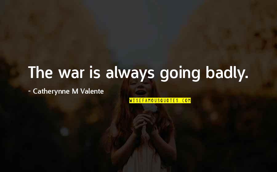 Spitzenkandidaten Quotes By Catherynne M Valente: The war is always going badly.