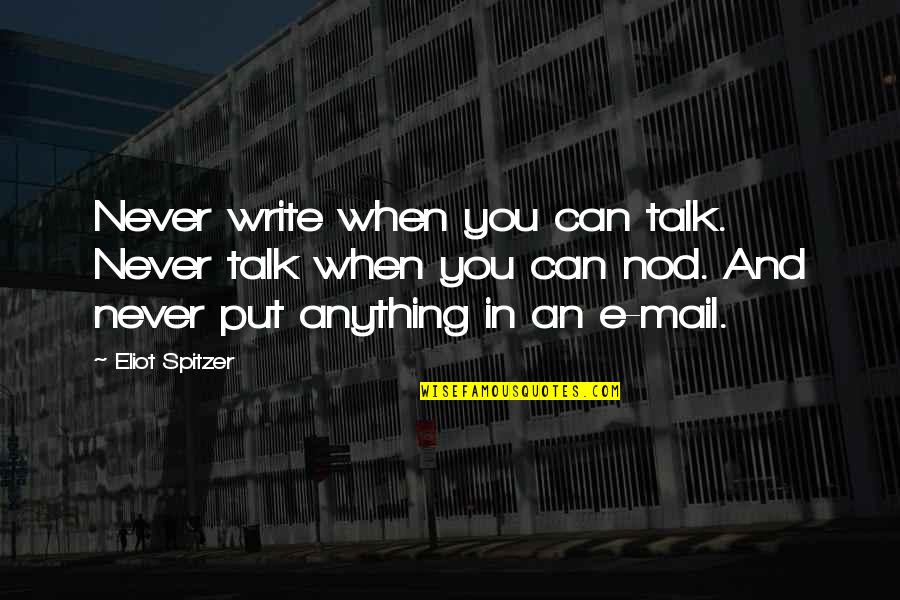 Spitzer Quotes By Eliot Spitzer: Never write when you can talk. Never talk