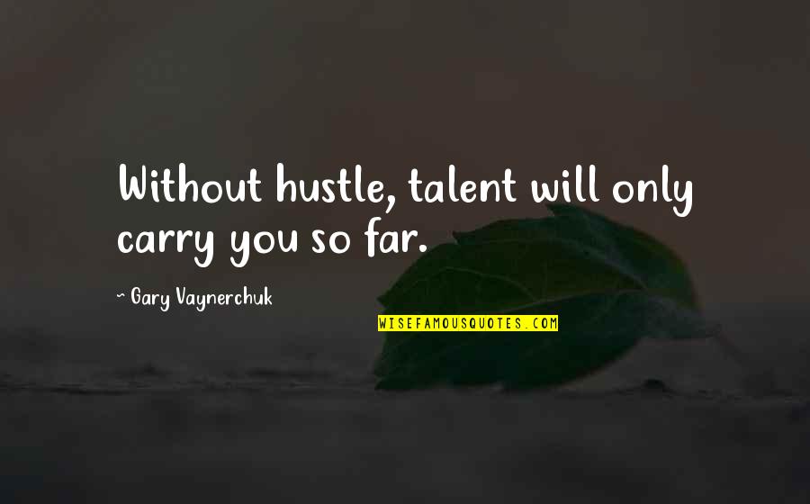 Spitzies Quotes By Gary Vaynerchuk: Without hustle, talent will only carry you so Spitzies Quotes By Gary Vaynerchuk: Without hustle, talent will only carry you so