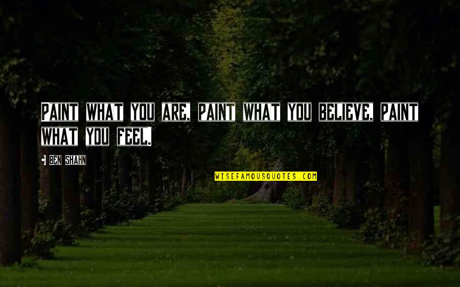 Spitzlead Quotes By Ben Shahn: Paint what you are, paint what you believe,