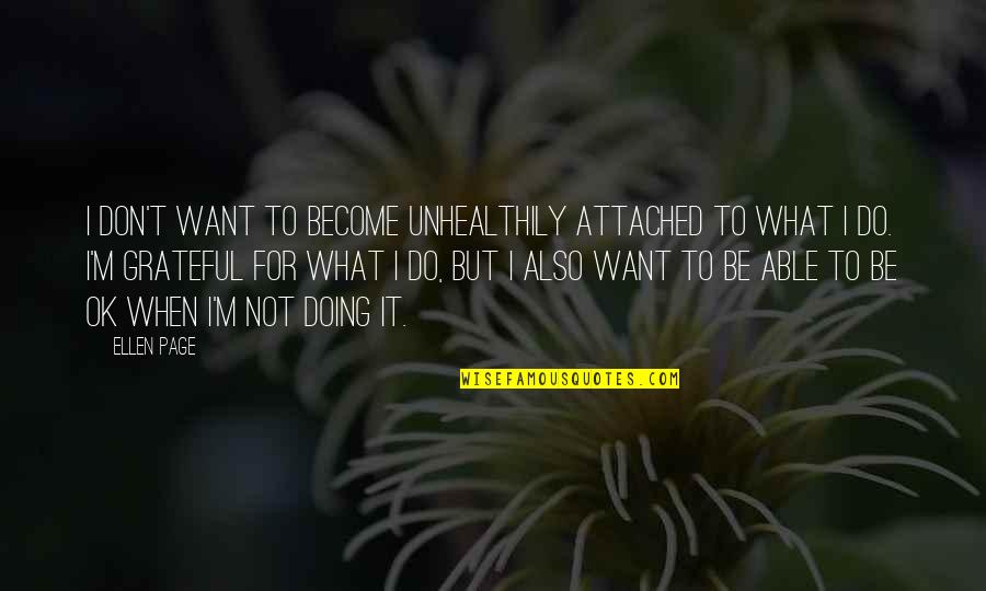 Spitzlead Quotes By Ellen Page: I don't want to become unhealthily attached to Spitzlead Quotes By Ellen Page: I don't want to become unhealthily attached to
