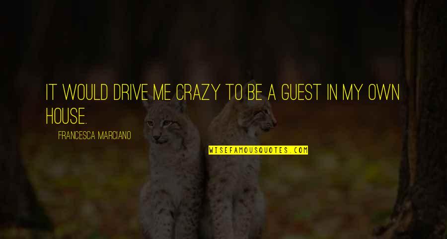 Spitzlead Quotes By Francesca Marciano: It would drive me crazy to be a Spitzlead Quotes By Francesca Marciano: It would drive me crazy to be a