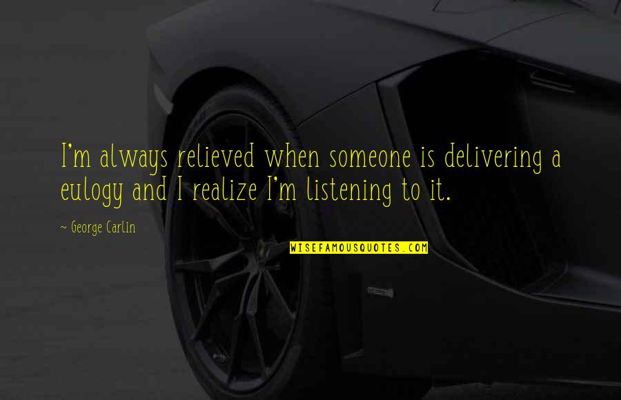 Spitzlead Quotes By George Carlin: I'm always relieved when someone is delivering a Spitzlead Quotes By George Carlin: I'm always relieved when someone is delivering a
