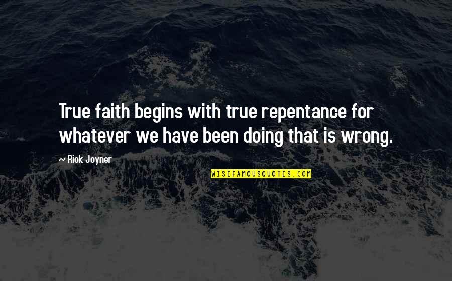 Spitzley Farms Quotes By Rick Joyner: True faith begins with true repentance for whatever