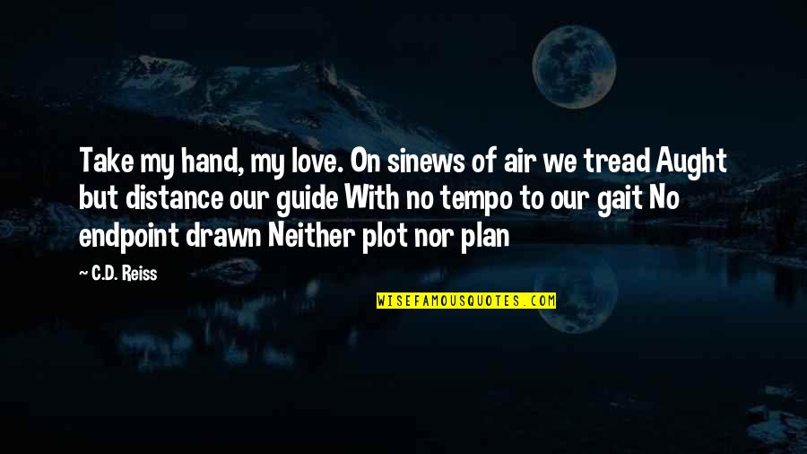 Spitzley Group Quotes By C.D. Reiss: Take my hand, my love. On sinews of