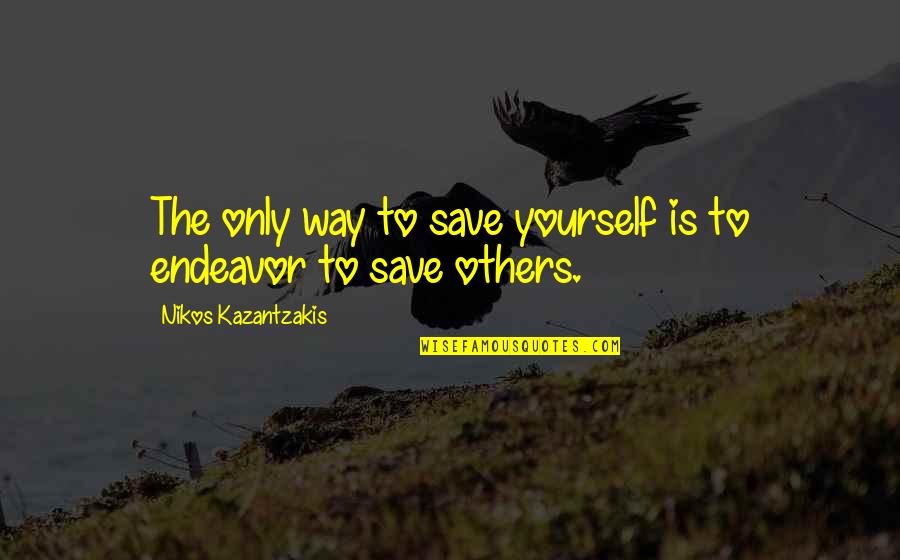 Spitzley Group Quotes By Nikos Kazantzakis: The only way to save yourself is to