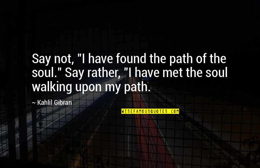 Spitznagel Gun Quotes By Kahlil Gibran: Say not, "I have found the path of Spitznagel Gun Quotes By Kahlil Gibran: Say not, "I have found the path of