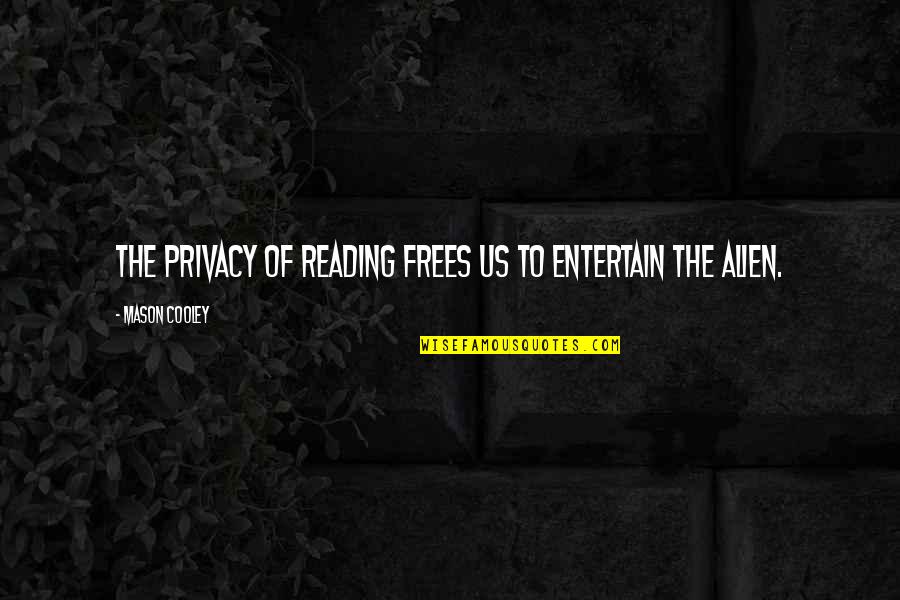 Spitznagel Gun Quotes By Mason Cooley: The privacy of reading frees us to entertain