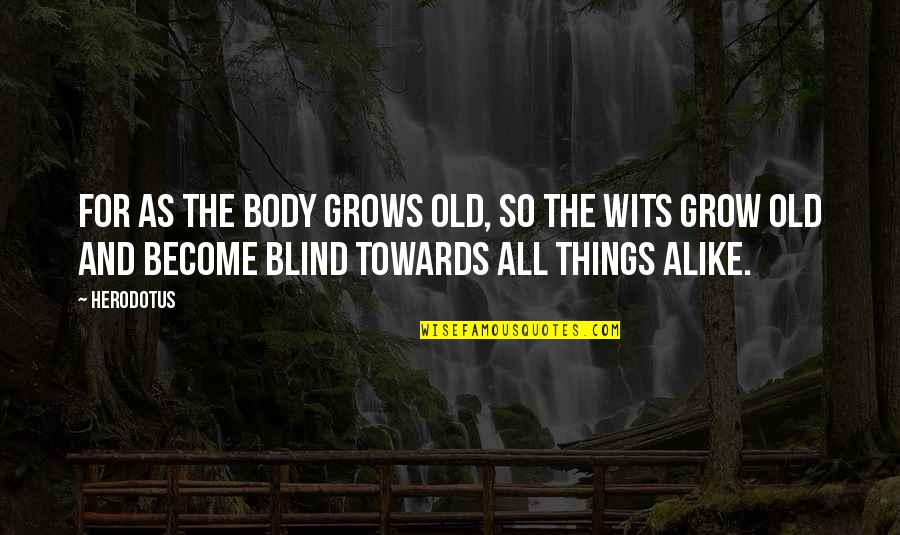 Spitznagel Stud Quotes By Herodotus: For as the body grows old, so the Spitznagel Stud Quotes By Herodotus: For as the body grows old, so the