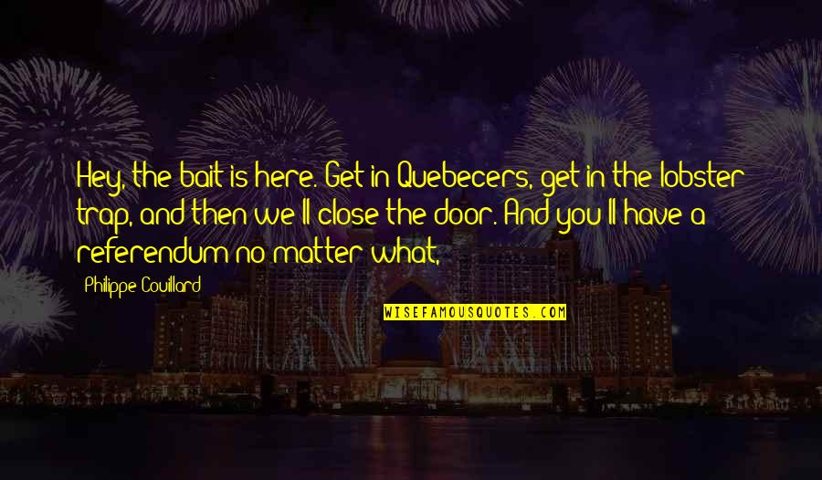 Spitzweg Neuss Quotes By Philippe Couillard: Hey, the bait is here. Get in Quebecers, Spitzweg Neuss Quotes By Philippe Couillard: Hey, the bait is here. Get in Quebecers,
