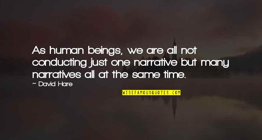 Spitzwegerich Quotes By David Hare: As human beings, we are all not conducting Spitzwegerich Quotes By David Hare: As human beings, we are all not conducting