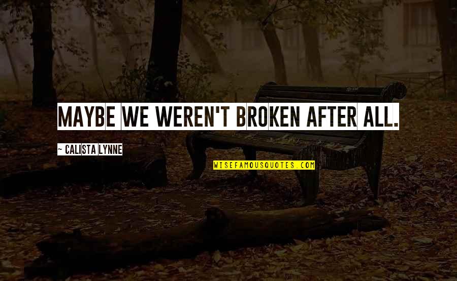 Spivak Educational Center Quotes By Calista Lynne: Maybe we weren't broken after all. Spivak Educational Center Quotes By Calista Lynne: Maybe we weren't broken after all.