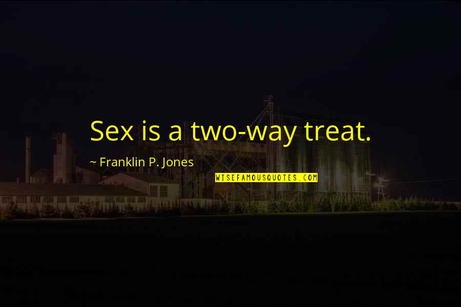 Spivakov Festival Quotes By Franklin P. Jones: Sex is a two-way treat.