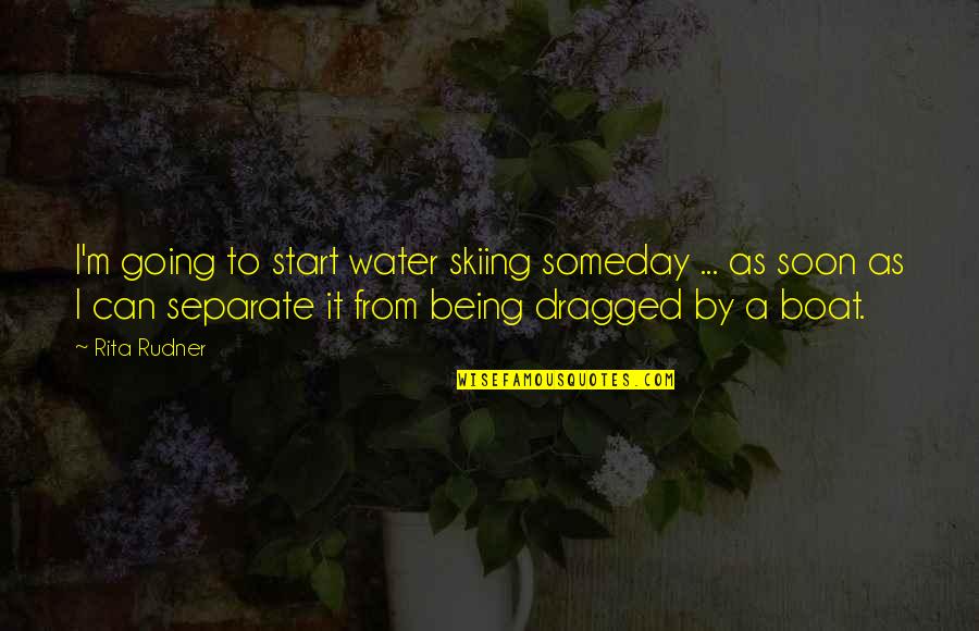 Spivaks Planetarity Quotes By Rita Rudner: I'm going to start water skiing someday ...