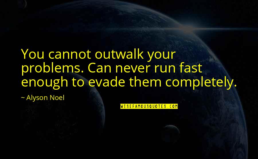 Spiver Arthe Quotes By Alyson Noel: You cannot outwalk your problems. Can never run