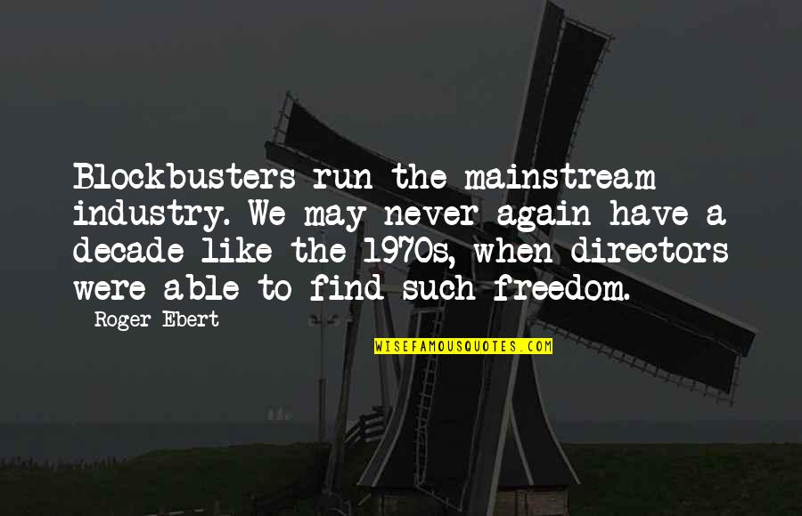 Spiver Arthe Quotes By Roger Ebert: Blockbusters run the mainstream industry. We may never