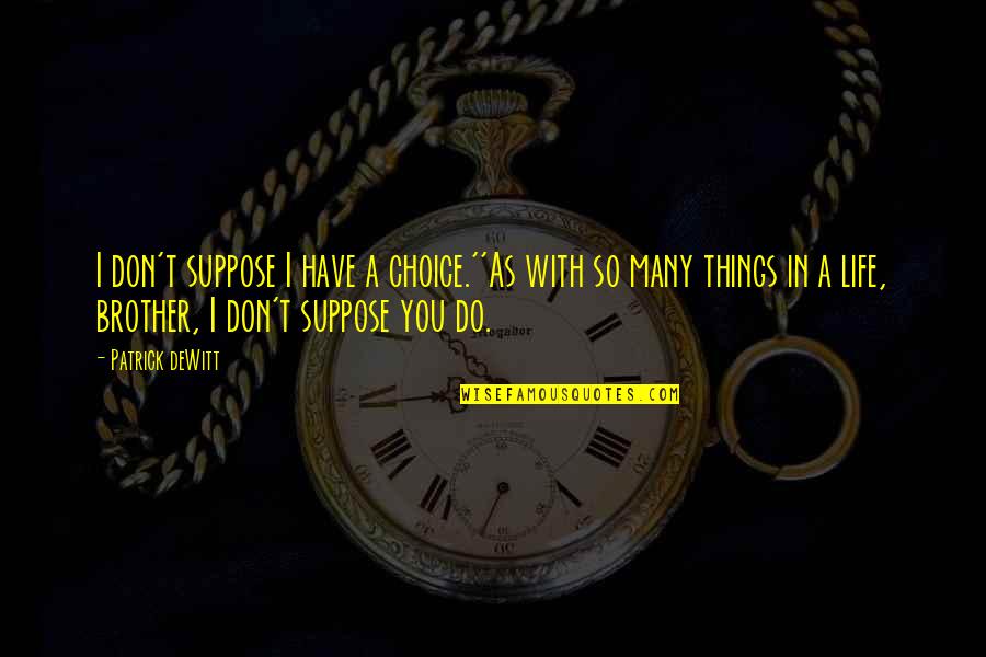 Spiver Decora Quotes By Patrick DeWitt: I don't suppose I have a choice.''As with