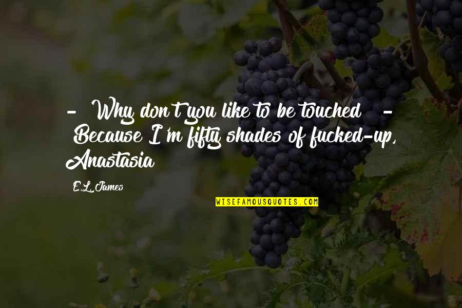 Spivera Quotes By E.L. James: - "Why don't you like to be touched?" Spivera Quotes By E.L. James: - "Why don't you like to be touched?"