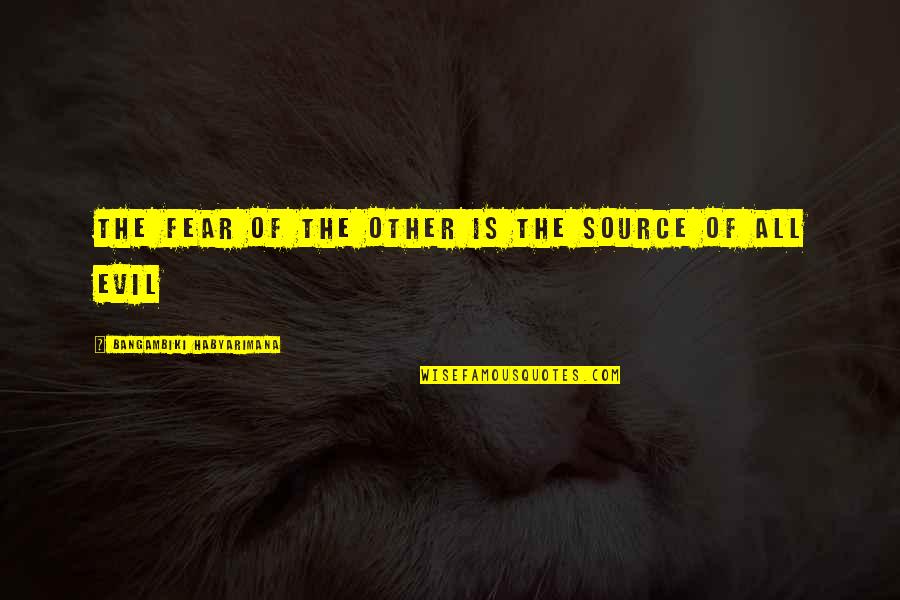 Spivey Quotes By Bangambiki Habyarimana: The fear of the other is the source