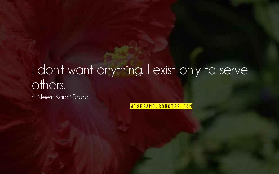 Spizzoucco Quotes By Neem Karoli Baba: I don't want anything. I exist only to Spizzoucco Quotes By Neem Karoli Baba: I don't want anything. I exist only to