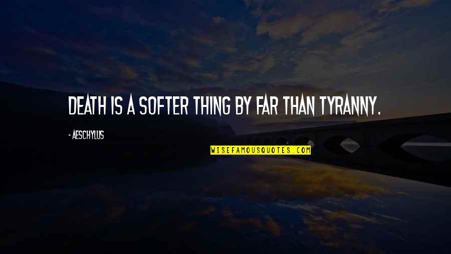 Spjelkavik Kirke Quotes By Aeschylus: Death is a softer thing by far than Spjelkavik Kirke Quotes By Aeschylus: Death is a softer thing by far than
