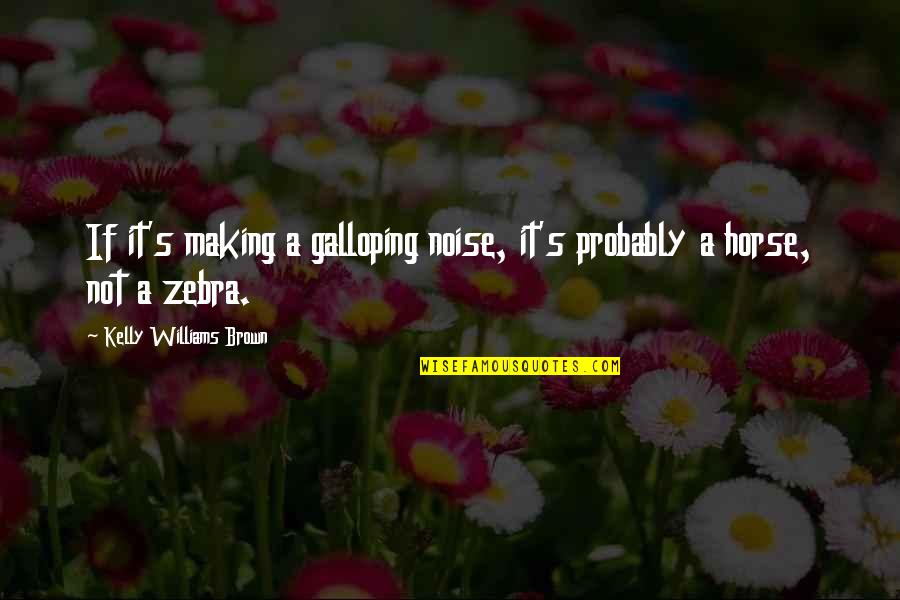 Spjelkavik Vgs Quotes By Kelly Williams Brown: If it's making a galloping noise, it's probably Spjelkavik Vgs Quotes By Kelly Williams Brown: If it's making a galloping noise, it's probably