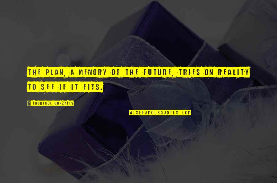 Spjelkavik Vgs Quotes By Laurence Gonzales: The plan, a memory of the future, tries Spjelkavik Vgs Quotes By Laurence Gonzales: The plan, a memory of the future, tries