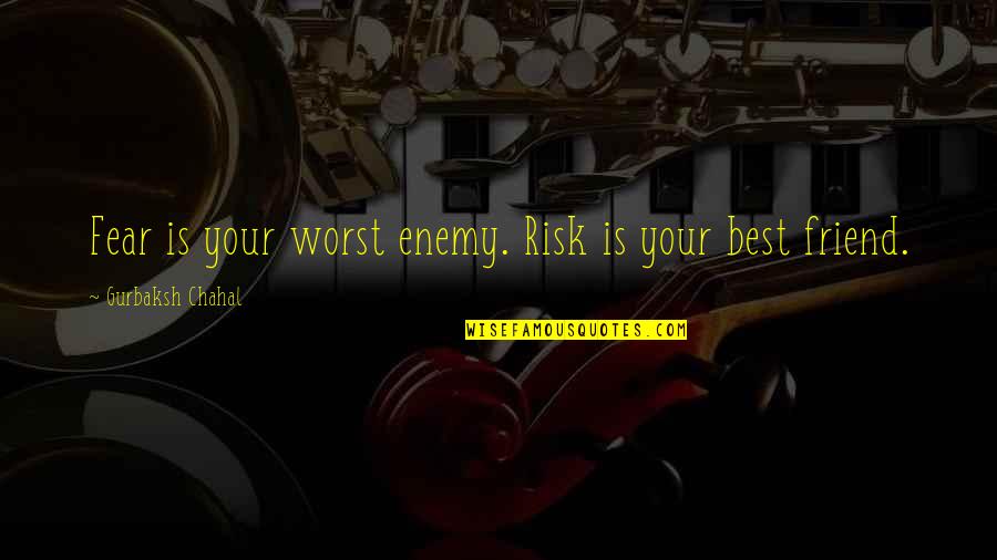 Spjelkavik Videreg Ende Quotes By Gurbaksh Chahal: Fear is your worst enemy. Risk is your Spjelkavik Videreg Ende Quotes By Gurbaksh Chahal: Fear is your worst enemy. Risk is your