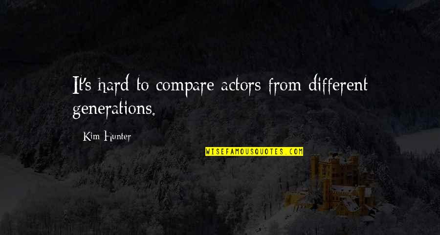 Spke Quote Quotes By Kim Hunter: It's hard to compare actors from different generations.