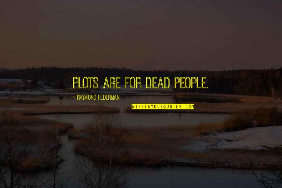 Splashed Synonyms Quotes By Raymond Federman: Plots are for dead people.
