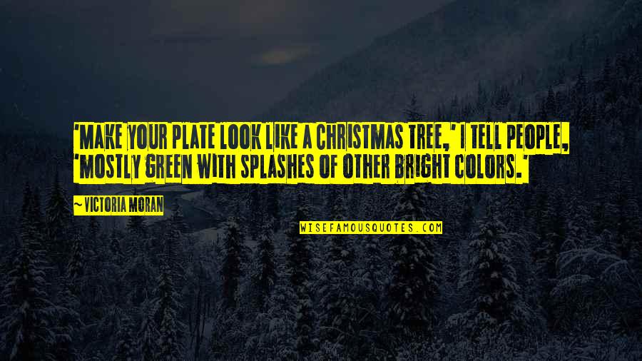 Splashes Quotes By Victoria Moran: 'Make your plate look like a Christmas tree,'