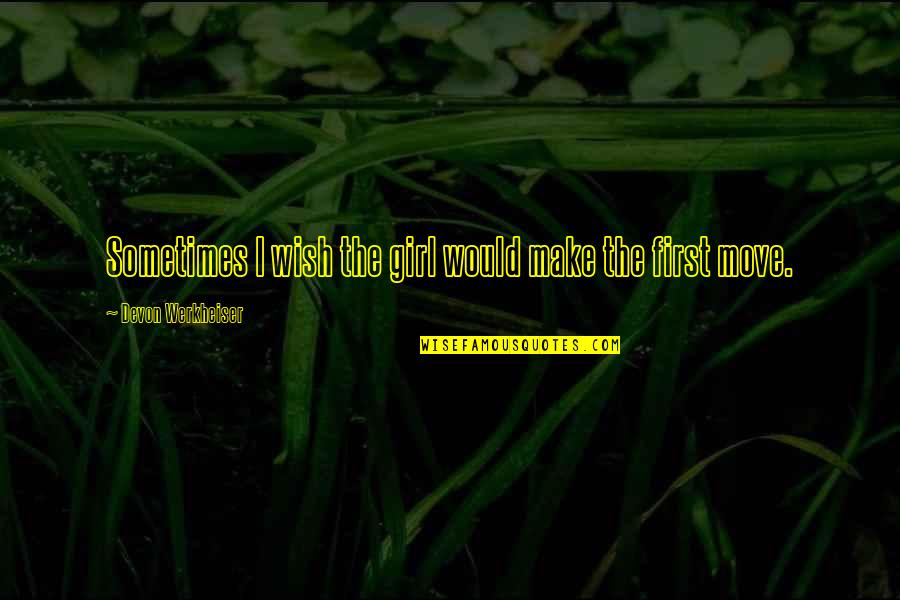 Splatted Quotes By Devon Werkheiser: Sometimes I wish the girl would make the