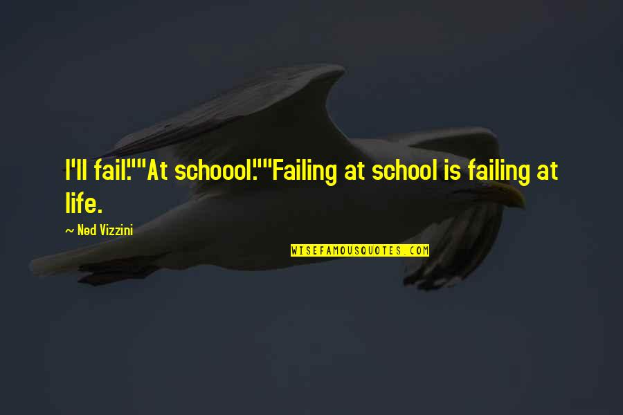 Splatted Quotes By Ned Vizzini: I'll fail.""At schoool.""Failing at school is failing at